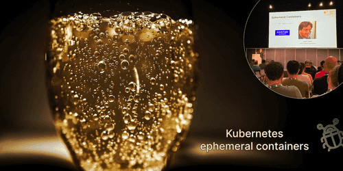 Kubernetes: debugging with ephemeral containers Kubernetes: debugging with ephemeral containers